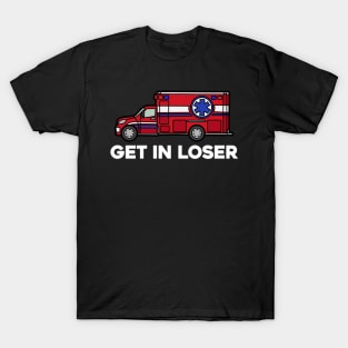 Get in Loser - Funny Paramedic EMT medical emergency Gift T-Shirt